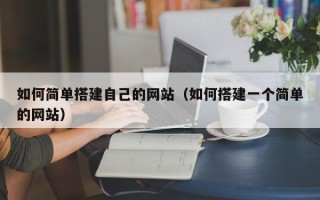 内江如何简单搭建自己的网站（如何搭建一个简单的网站）