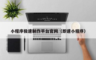 内江小程序极速制作平台官网（即速小程序）